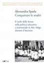 46. Alessandra Spada, Conquistare le madri. Il ruolo delle donne nella politica educativa e assistenziale in Alto Adige durante il fascismo 