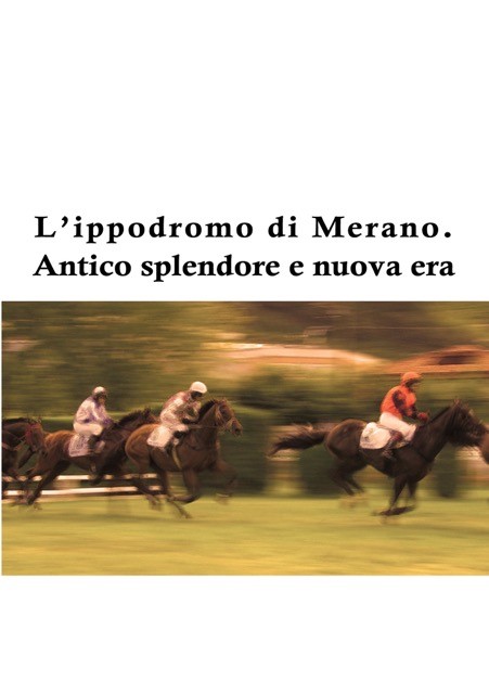 L’IPPODROMO DI MERANO. Antico splendore e nuova era (1935-2018)