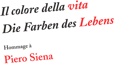 Il colore della vita - Die Farben des Lebens - Hommage à Piero Siena